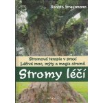 Stromy léčí -- Léčivá moc, mýty a magie stromů - Renato Strassmann – Hledejceny.cz