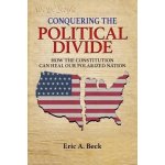 Conquering the Political Divide: How the Constitution Can Heal Our Polarized Nation Beck Eric a.Paperback – Hledejceny.cz