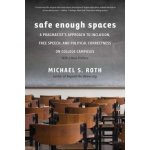 Safe Enough Spaces: A Pragmatist's Approach to Inclusion, Free Speech, and Political Correctness on College Campuses Roth Michael S.Paperback – Hledejceny.cz