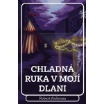 Chladná ruka v mojí dlani - Robert Aickman – Hledejceny.cz