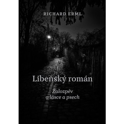 Libeňský román: Žalozpěv o lásce a psech - Richard Erml