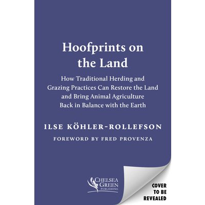 Hoofprints on the Land: How Traditional Herding and Grazing Can Restore the Soil and Bring Animal Agriculture Back in Balance with the Earth - Khler-Rollefson Ilse – Zbozi.Blesk.cz
