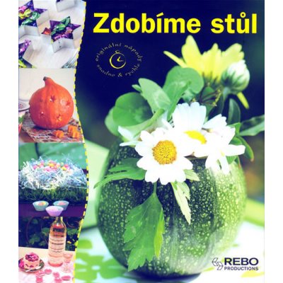 Zdobíme stůl - Originální nápady snadno & rychle – Zbozi.Blesk.cz