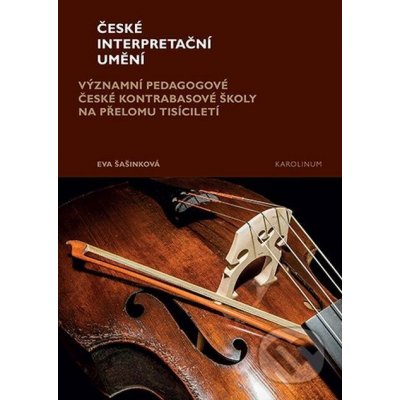 České interpretační umění. Významní pedagogové české kontrabasové školy na přelomu tisíciletí - Eva Šašinková – Zboží Mobilmania