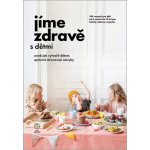 Jíme zdravě s dětmi aneb jak vytvořit dětem správné stravovací návyky – 100 receptů pro děti od 6 měsíců do 12 let - kolektiv autorů – Zboží Mobilmania