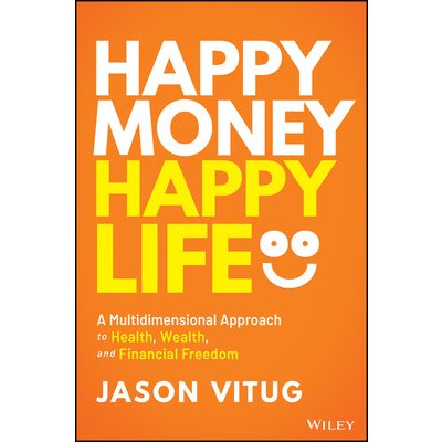 Happy Money Happy Life: A Multidimensional Approach to Health, Wealth, and Financial Freedom Vitug JasonPevná vazba – Hledejceny.cz