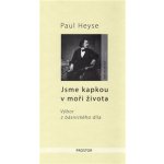 Jsme kapkou v moři života - Výbor z básnického díla - Paul Heyse – Hledejceny.cz