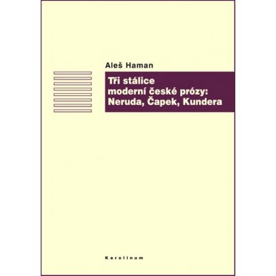 Tři stálice moderní české prózy: Neruda, Čapek, Kundera - Aleš Haman – Hledejceny.cz