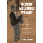 George Melndez Wright: The Fight for Wildlife and Wilderness in the National Parks Emory JerryPevná vazba – Hledejceny.cz