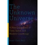The Unknown Universe: A New Exploration of Time, Space, and Modern Cosmology Clark StuartPaperback – Hledejceny.cz