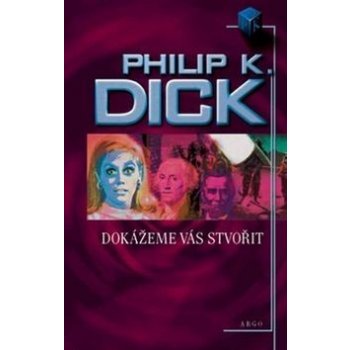 Dokážeme vás stvořit - Dick Philip K.