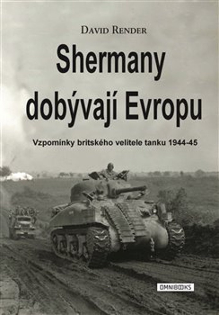 Shermany dobývají Evropu: Vzpomínky britského velitele tanku 1944-45 - David Render