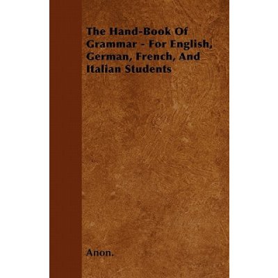 The Hand-Book of Grammar - For English, German, French, and Italian Students – Hledejceny.cz
