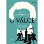 O válce - Slavná komplexní inspirace vojáků, politiků, intelektuálů, manažerů a - von Clausewitz Carl – Hledejceny.cz