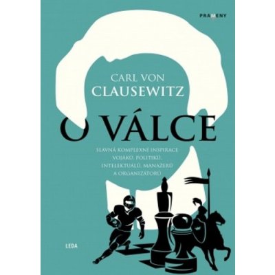 O válce - Slavná komplexní inspirace vojáků, politiků, intelektuálů, manažerů a - von Clausewitz Carl – Hledejceny.cz