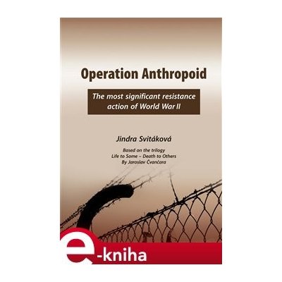 Operation Anthropoid. The Most Significant Resistance Action of World War II - Jindra Svitáková
