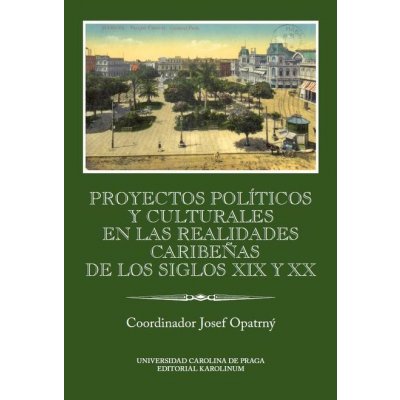 Proyectos políticos y culturales en las realidades caribeňas de los siglos XIX y XX Ibero-Americana Pragensia Supplementum - kol.