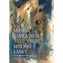 Kniha Mami zabila jsem... Aneb příliš mnoho lásky - Marcella Marboe-Hrabincová