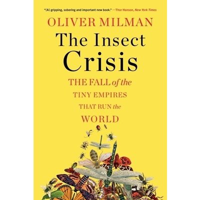 The Insect Crisis: The Fall of the Tiny Empires That Run the World Milman OliverPaperback – Zboží Mobilmania