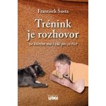 Trénink je rozhovor... ve kterém má i váš pes co říct - Šusta František – Hledejceny.cz