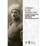 Upomínky na můj vojenský život - Vzpomínky legionáře Karla Prášila - Prášil Karel – Hledejceny.cz