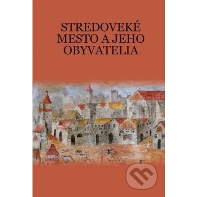 Stredoveké mesto a jeho obyvatelia - Martin Štefánik – Sleviste.cz
