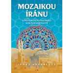 Mozaikou Íránu - S průvodkyní po fascinující zemi plné kontrastů - Lenka Hrabalová – Sleviste.cz
