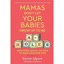 Mamas Don't Let Your Babies Grow Up to Be A-Holes: Unfiltered Advice on How to Raise Awesome Kids Alpert KarenPevná vazba