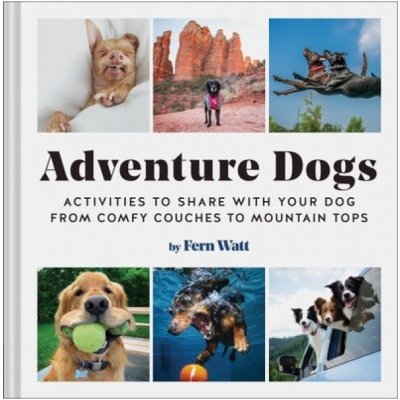 Adventure Dogs, Activities to Share with Your DogÂ—from Comfy Couches to Mountain Tops Chronicle Books
