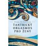 Tantrický orgasmus pro ženy - Diana Richardson – Hledejceny.cz