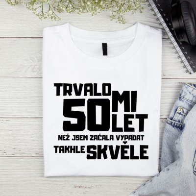 Dámské tričko Trvalo mi 50 let než jsem začala vypadat takhle skvěle Černá – Zboží Dáma