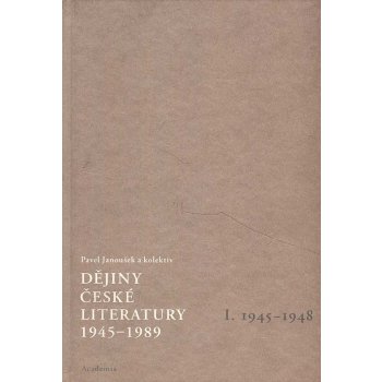 Dějiny české literatury 1945 -1989 I -- I.díl 1945-1948 Pavel Janoušek