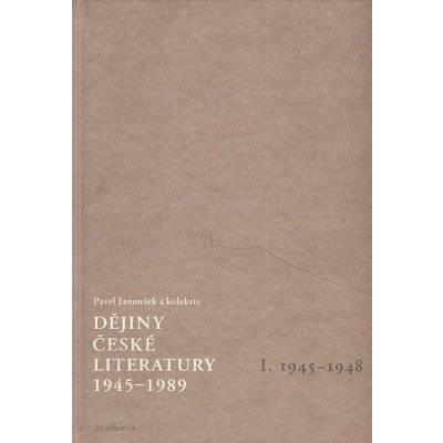 Dějiny české literatury 1945 -1989 I -- I.díl 1945-1948 Pavel Janoušek – Hledejceny.cz