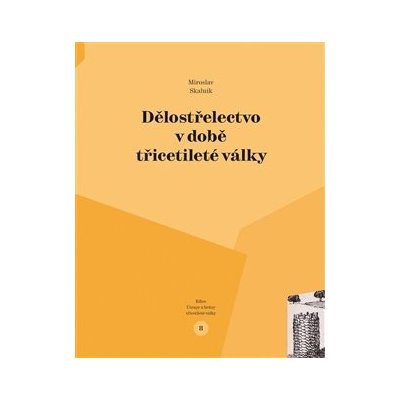 Dělostřelectvo v době třicetileté války - Miroslav Skalník