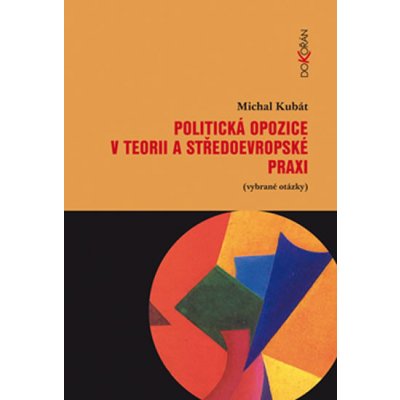 Politická opozice v teorii a středoevropské praxi - Michal Kubát – Hledejceny.cz