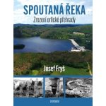 Spoutaná řeka - Zrození Orlické přehrady - Josef Fryš – Hledejceny.cz