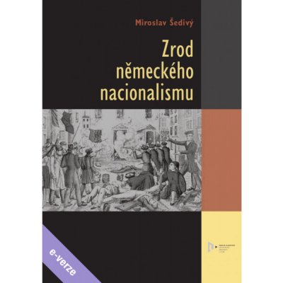 Zrod německého nacionalismu - Miroslav Šedivý – Hledejceny.cz