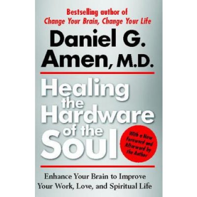 Healing the Hardware of the Soul: Enhance Your Brain to Improve Your Work, Love, and Spiritual Life