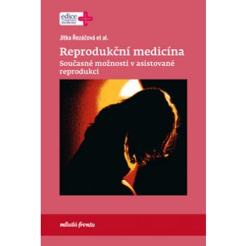 Reprodukční medicína - Současné možnosti v asistované reprodukci - Řezáčová Jitka