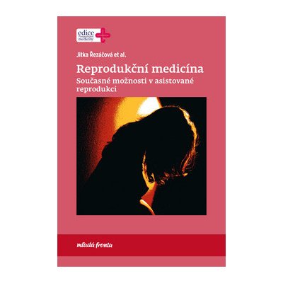 Reprodukční medicína - Současné možnosti v asistované reprodukci - Řezáčová Jitka