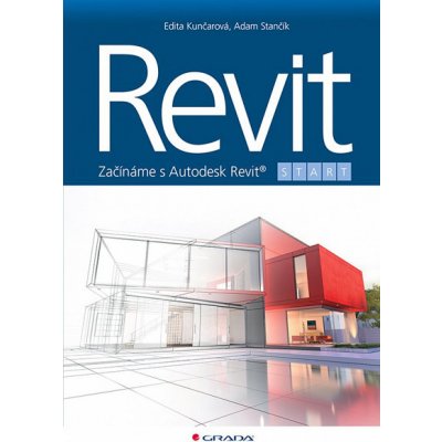 Revit: Začínáme s Autodesk Revit® - Edita Kunčarová, Adam Stančík