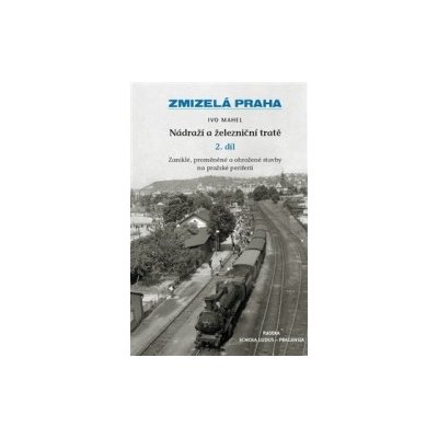 Zmizelá Praha Nádraží a železniční tratě 2.díl Mahel Ivo – Hledejceny.cz