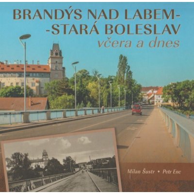 Brandýs nad Labem–Stará Boleslav včera a dnes - Šustr Milan, Enc Petr