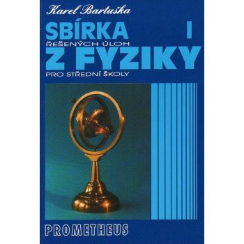 SBÍRKA ŘEŠENÝCH ÚLOH Z FYZIKY PRO STŘEDNÍ ŠKOLY I. - Karel Bartuška