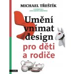 Umění vnímat design pro děti a rodiče - Michael Třeštík – Hledejceny.cz