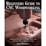 Beginners Guide to Cnc Machining in Wood: Understanding the Machines, Tools, and Software, Plus Projects to Make Bagnall RalphPaperback – Hledejceny.cz