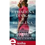 Ztracená dívka z Berlína - Ella Careyová – Hledejceny.cz