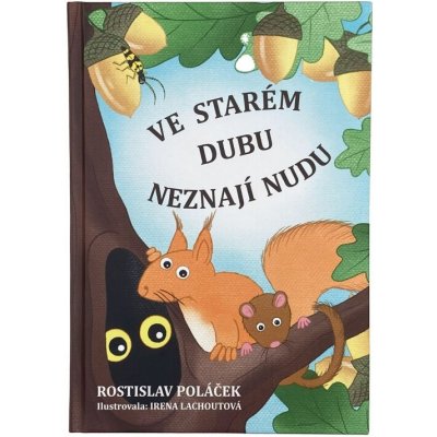 Ve starém dubu neznají nudu. Příběhy z (ne)jednoho letitého stromu - Rostislav Poláček – Hledejceny.cz