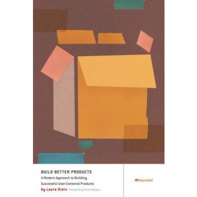 Build Better Products: A Modern Approach to Building Successful User-Centered Products Klein LauraPaperback – Sleviste.cz