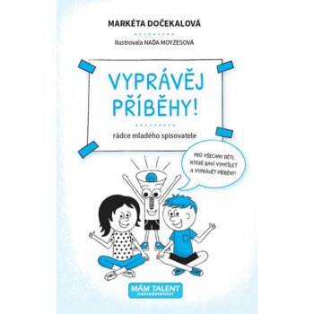 Vyprávěj příběhy! - Rádce mladého spisovatele - Markéta Dočekalová